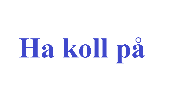 مصطلح سويدي معروف وشائع الإستخدام ha koll på مع اللفظ وطريقة الإستخدام