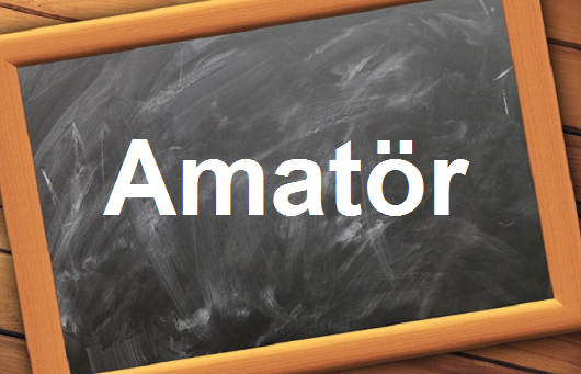 كلمة اليوم”Amatör”مع اللفظ الصحيح والامثلة وطريقة الإستخدام