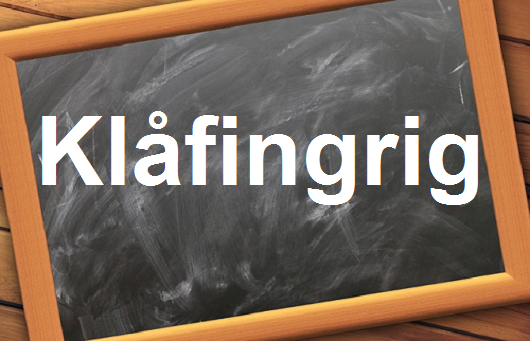 صفة من الجميل أن تعرفها ”Klåfingrig”مع اللفظ الصحيح والامثلة وطريقة الإستخدام
